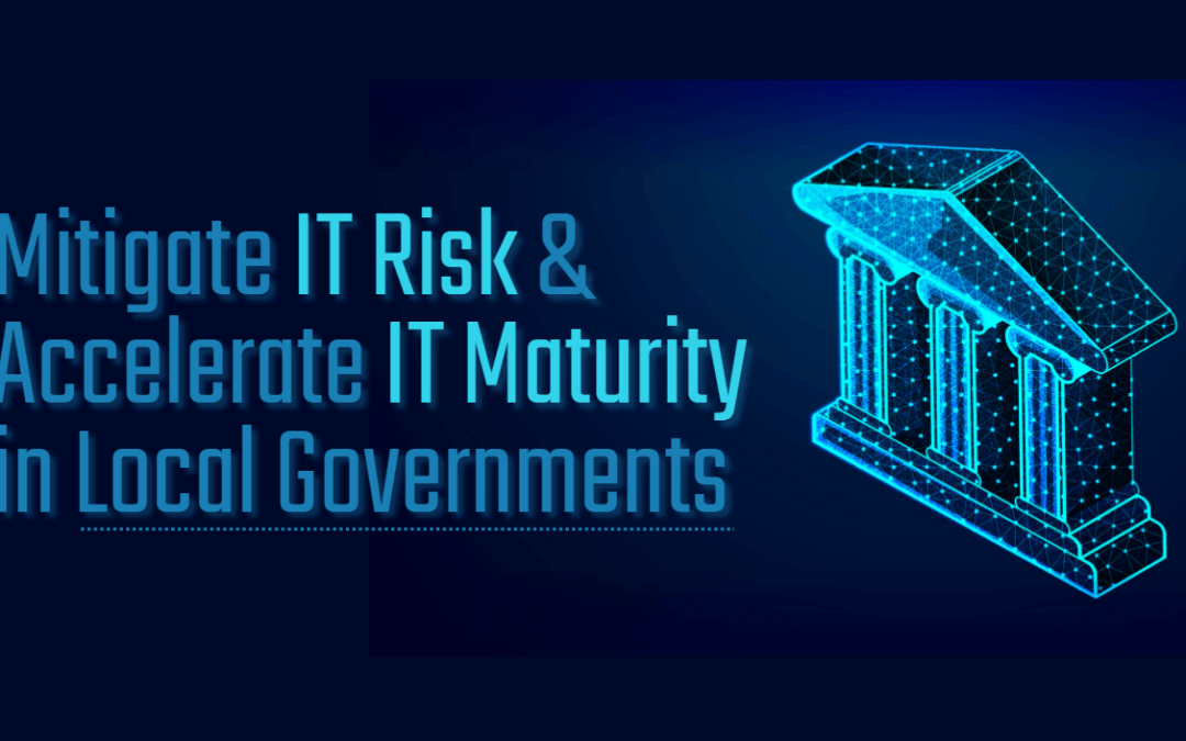 Mitigate IT Risk & Accelerate IT Maturity in Local Governments with Impact Makers